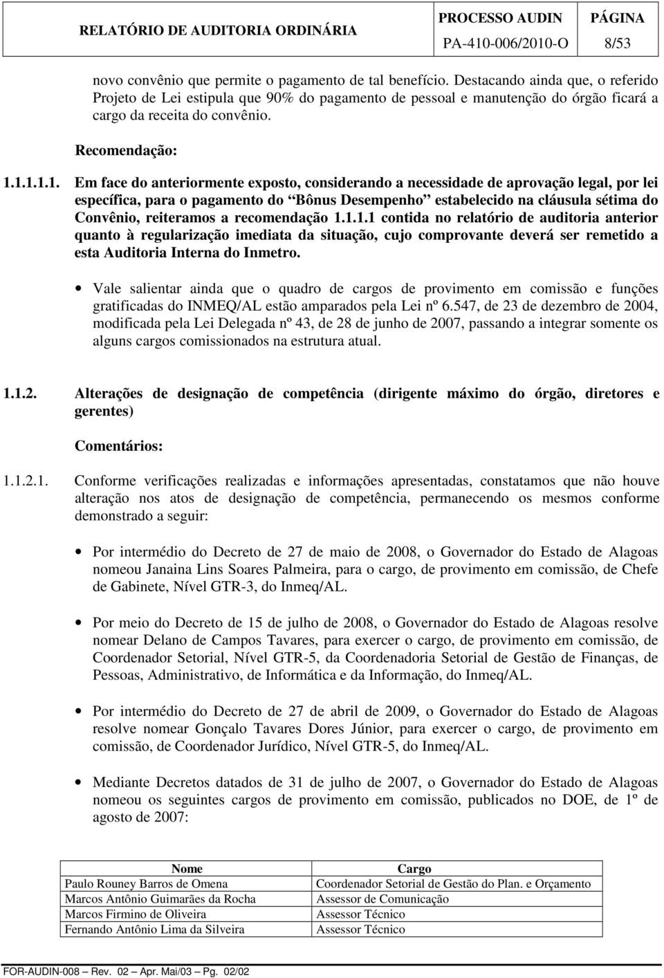 1.1.1.1. Em face do anteriormente exposto, considerando a necessidade de aprovação legal, por lei específica, para o pagamento do Bônus Desempenho estabelecido na cláusula sétima do Convênio,