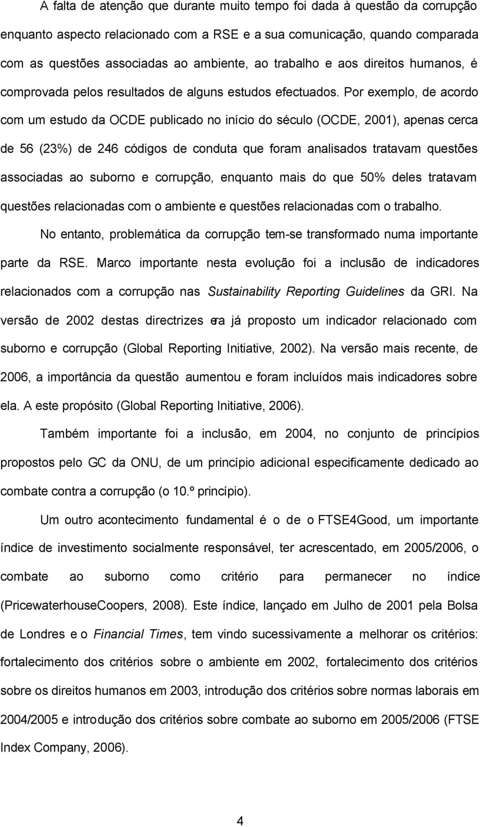 Por exemplo, de acordo com um estudo da OCDE publicado no início do século (OCDE, 2001), apenas cerca de 56 (23%) de 246 códigos de conduta que foram analisados tratavam questões associadas ao