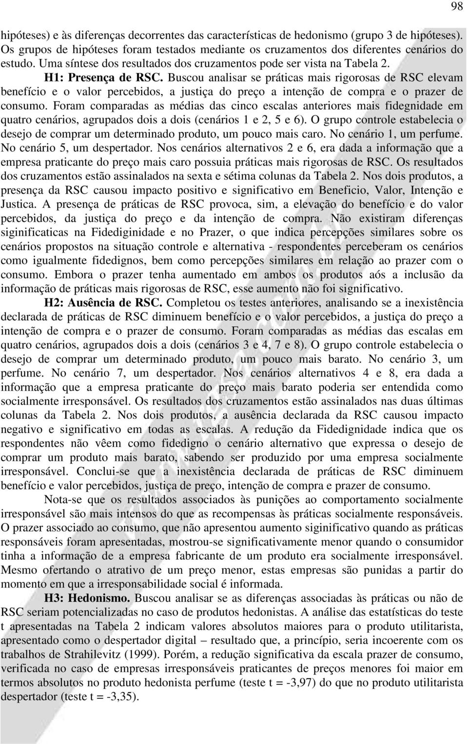 Buscou analisar se práticas mais rigorosas de RSC elevam benefício e o valor percebidos, a justiça do preço a intenção de compra e o prazer de consumo.