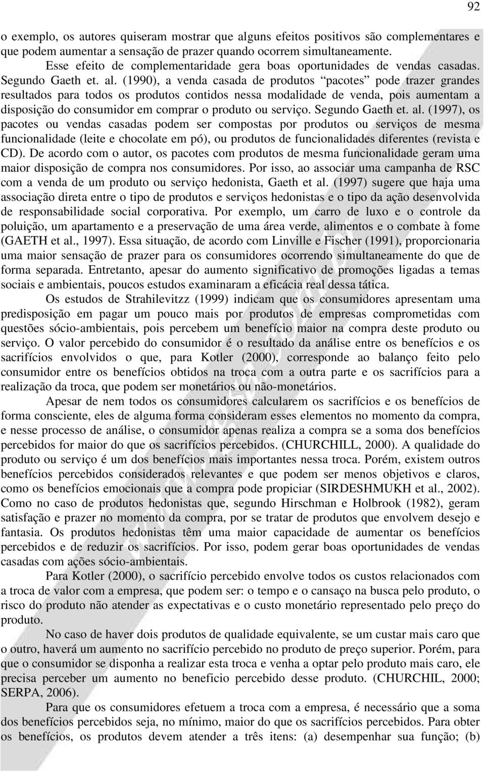 (1990), a venda casada de produtos pacotes pode trazer grandes resultados para todos os produtos contidos nessa modalidade de venda, pois aumentam a disposição do consumidor em comprar o produto ou