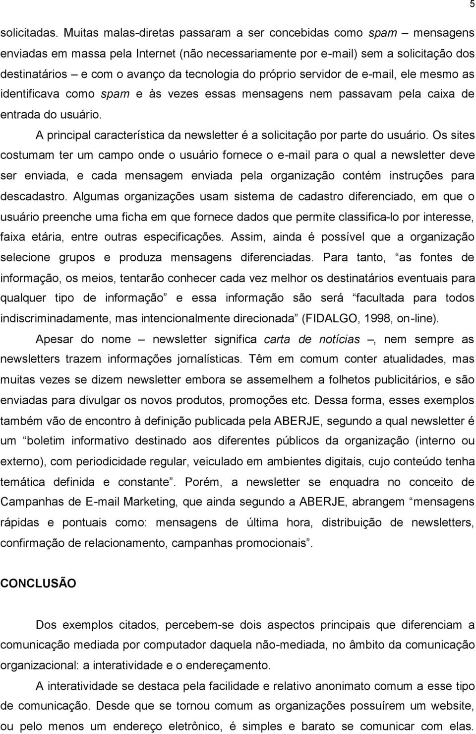 próprio servidor de e-mail, ele mesmo as identificava como spam e às vezes essas mensagens nem passavam pela caixa de entrada do usuário.