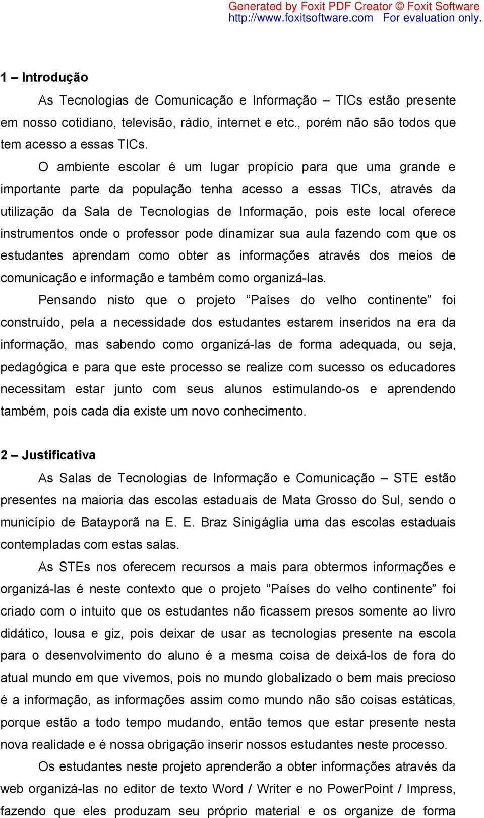 oferece instrumentos onde o professor pode dinamizar sua aula fazendo com que os estudantes aprendam como obter as informações através dos meios de comunicação e informação e também como organizá-las.