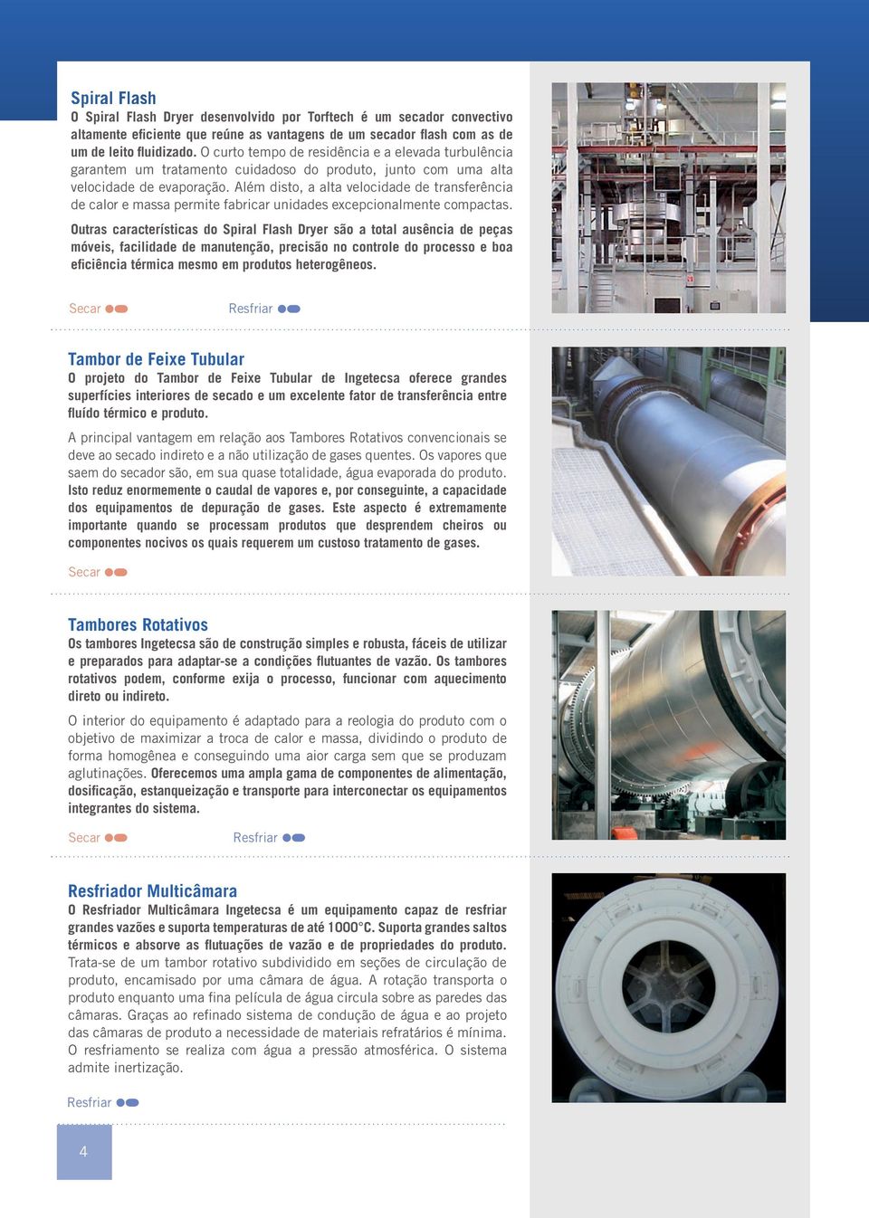 Além disto, a alta velocidade de transferência de calor e massa permite fabricar unidades excepcionalmente compactas.