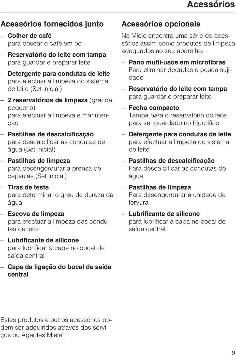 Pastilhas de limpeza para desengordurar a prensa de cápsulas (Set inicial) Tiras de teste para determinar o grau de dureza da água Escova de limpeza para efectuar a limpeza das condutas de leite