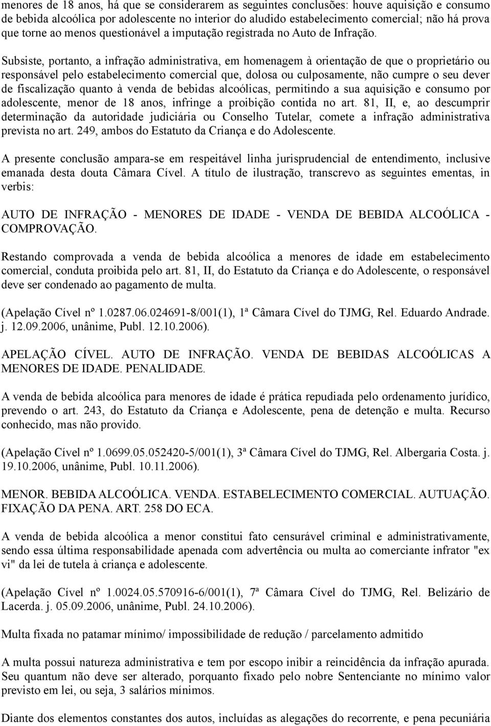 Subsiste, portanto, a infração administrativa, em homenagem à orientação de que o proprietário ou responsável pelo estabelecimento comercial que, dolosa ou culposamente, não cumpre o seu dever de