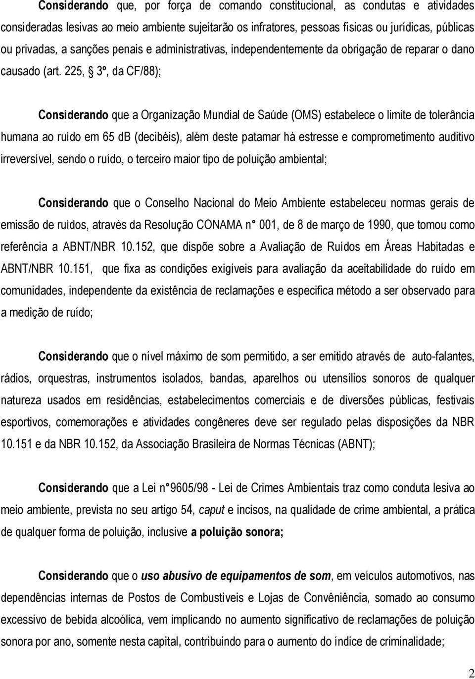 225, 3º, da CF/88); Considerando que a Organização Mundial de Saúde (OMS) estabelece o limite de tolerância humana ao ruído em 65 db (decibéis), além deste patamar há estresse e comprometimento