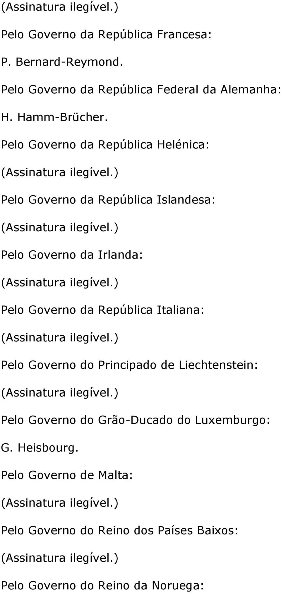 Pelo Governo da República Helénica: Pelo Governo da República Islandesa: Pelo Governo da Irlanda: Pelo Governo da