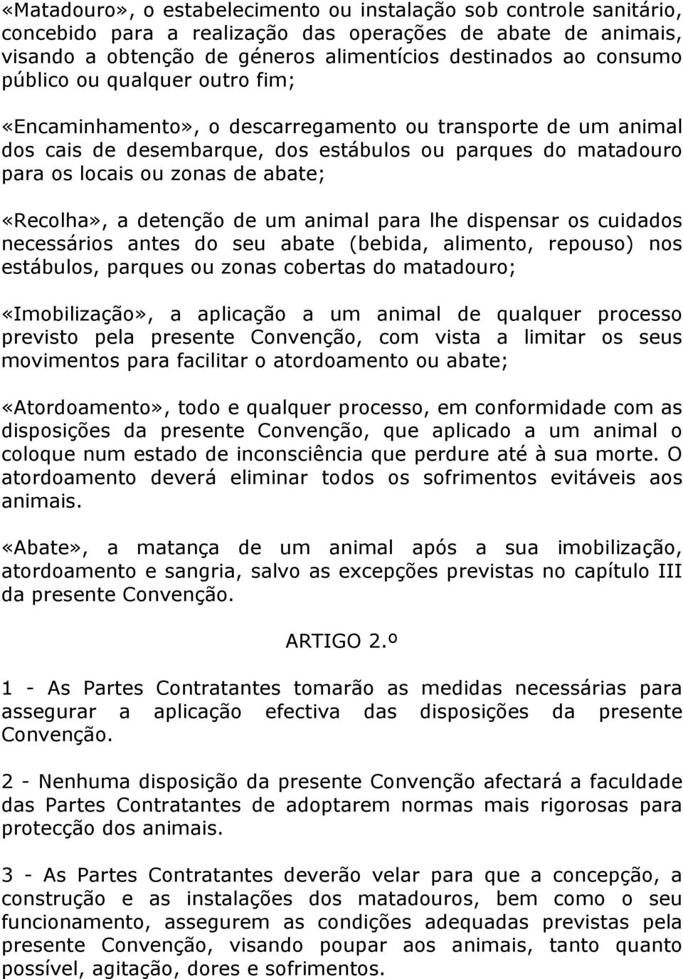 «Recolha», a detenção de um animal para lhe dispensar os cuidados necessários antes do seu abate (bebida, alimento, repouso) nos estábulos, parques ou zonas cobertas do matadouro; «Imobilização», a