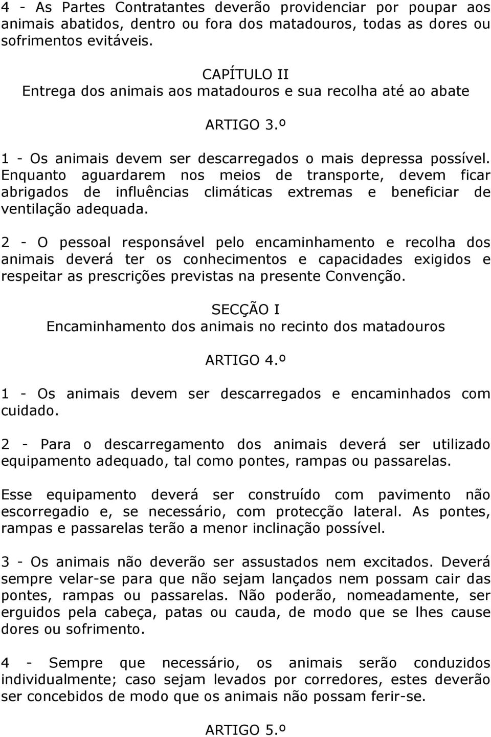 Enquanto aguardarem nos meios de transporte, devem ficar abrigados de influências climáticas extremas e beneficiar de ventilação adequada.