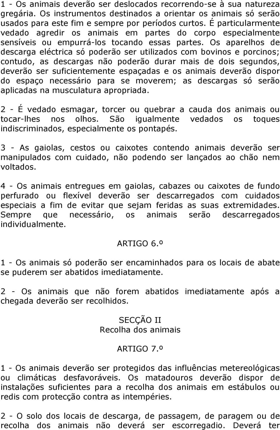 Os aparelhos de descarga eléctrica só poderão ser utilizados com bovinos e porcinos; contudo, as descargas não poderão durar mais de dois segundos, deverão ser suficientemente espaçadas e os animais