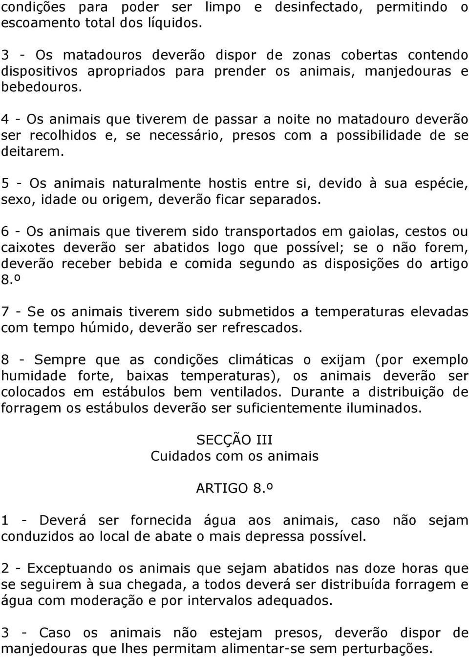 4 - Os animais que tiverem de passar a noite no matadouro deverão ser recolhidos e, se necessário, presos com a possibilidade de se deitarem.