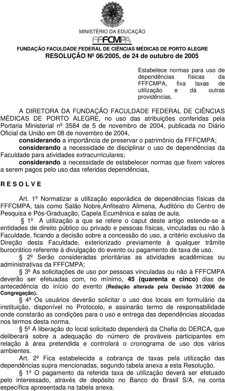 A DIRETORA DA FUNDAÇÃO FACULDADE FEDERAL DE CIÊNCIAS MÉDICAS DE PORTO ALEGRE, no uso das atribuições conferidas pela Portaria Ministerial nº 3584 de 5 de novembro de 2004, publicada no Diário Oficial