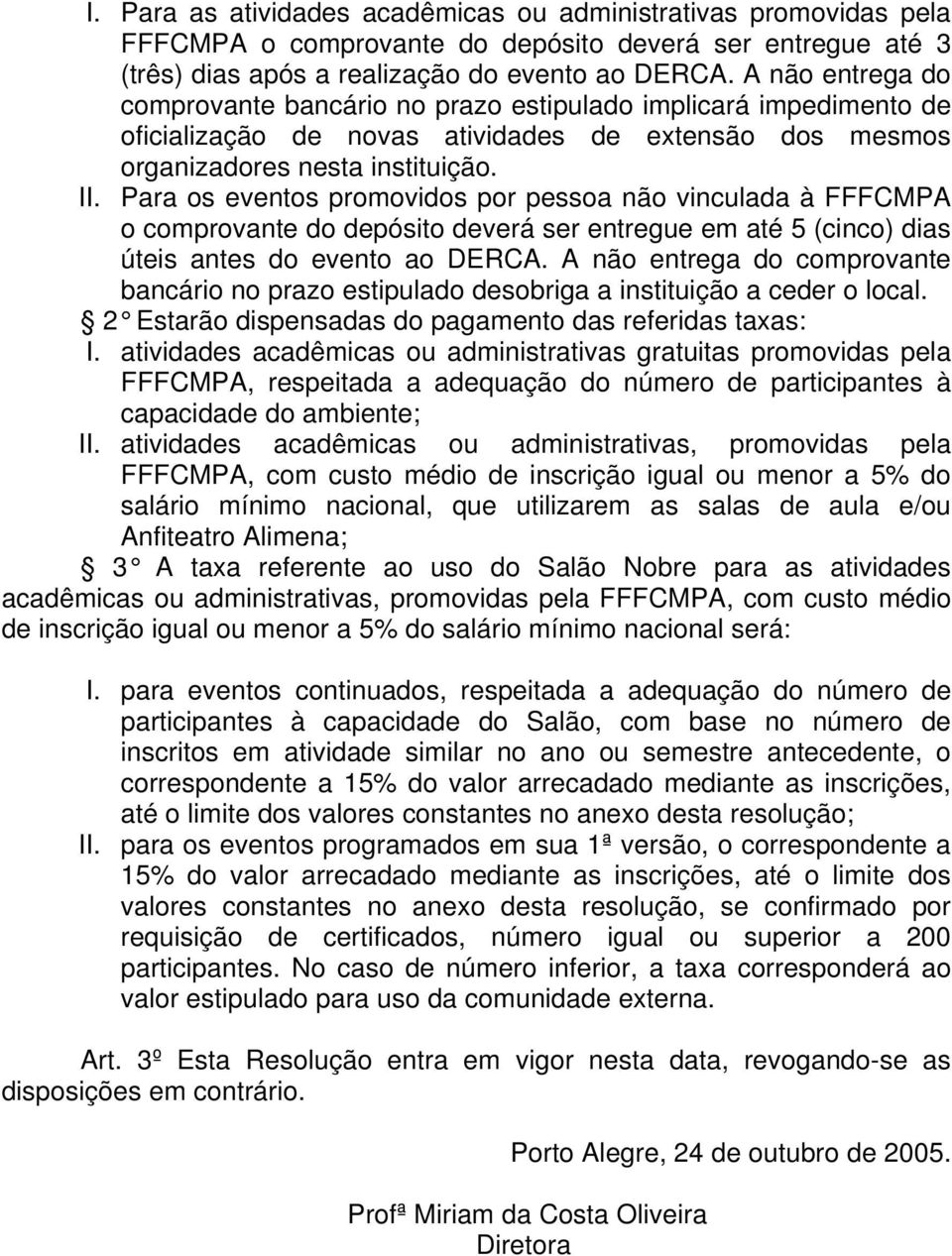 Para os eventos promovidos por pessoa não vinculada à FFFCMPA o comprovante do depósito deverá ser entregue em até 5 (cinco) dias úteis antes do evento ao DERCA.