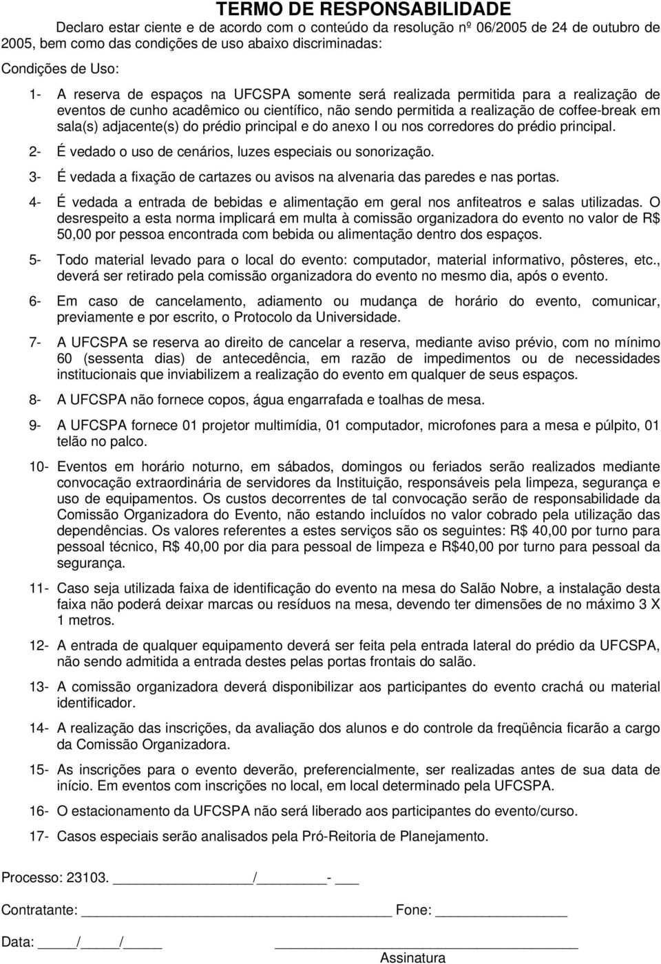 do prédio principal e do anexo I ou nos corredores do prédio principal. 2- É vedado o uso de cenários, luzes especiais ou sonorização.