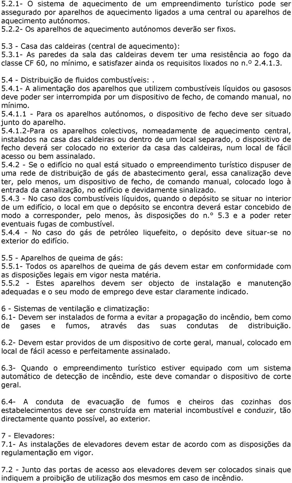 º 2.4.1.3. 5.4 - Distribuição de fluidos combustíveis:. 5.4.1- A alimentação dos aparelhos que utilizem combustíveis líquidos ou gasosos deve poder ser interrompida por um dispositivo de fecho, de comando manual, no mínimo.