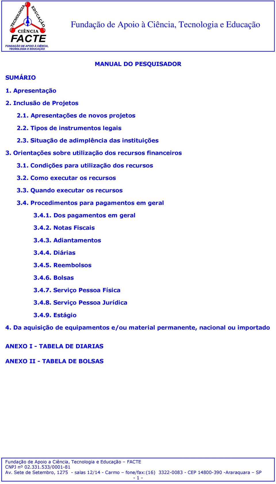 4. Procedimentos para pagamentos em geral 3.4.1. Dos pagamentos em geral 3.4.2. Notas Fiscais 3.4.3. Adiantamentos 3.4.4. Diárias 3.4.5. Reembolsos 3.4.6. Bolsas 3.4.7.