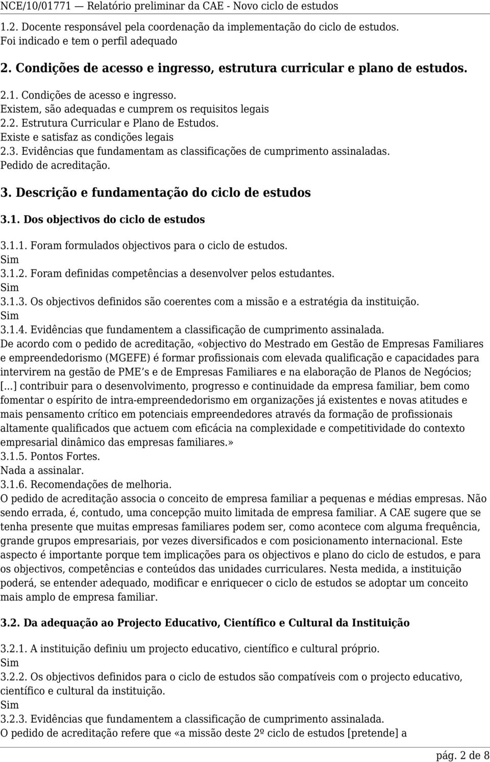 Existe e satisfaz as condições legais 2.3. Evidências que fundamentam as classificações de cumprimento assinaladas. 3. Descrição e fundamentação do ciclo de estudos 3.1.