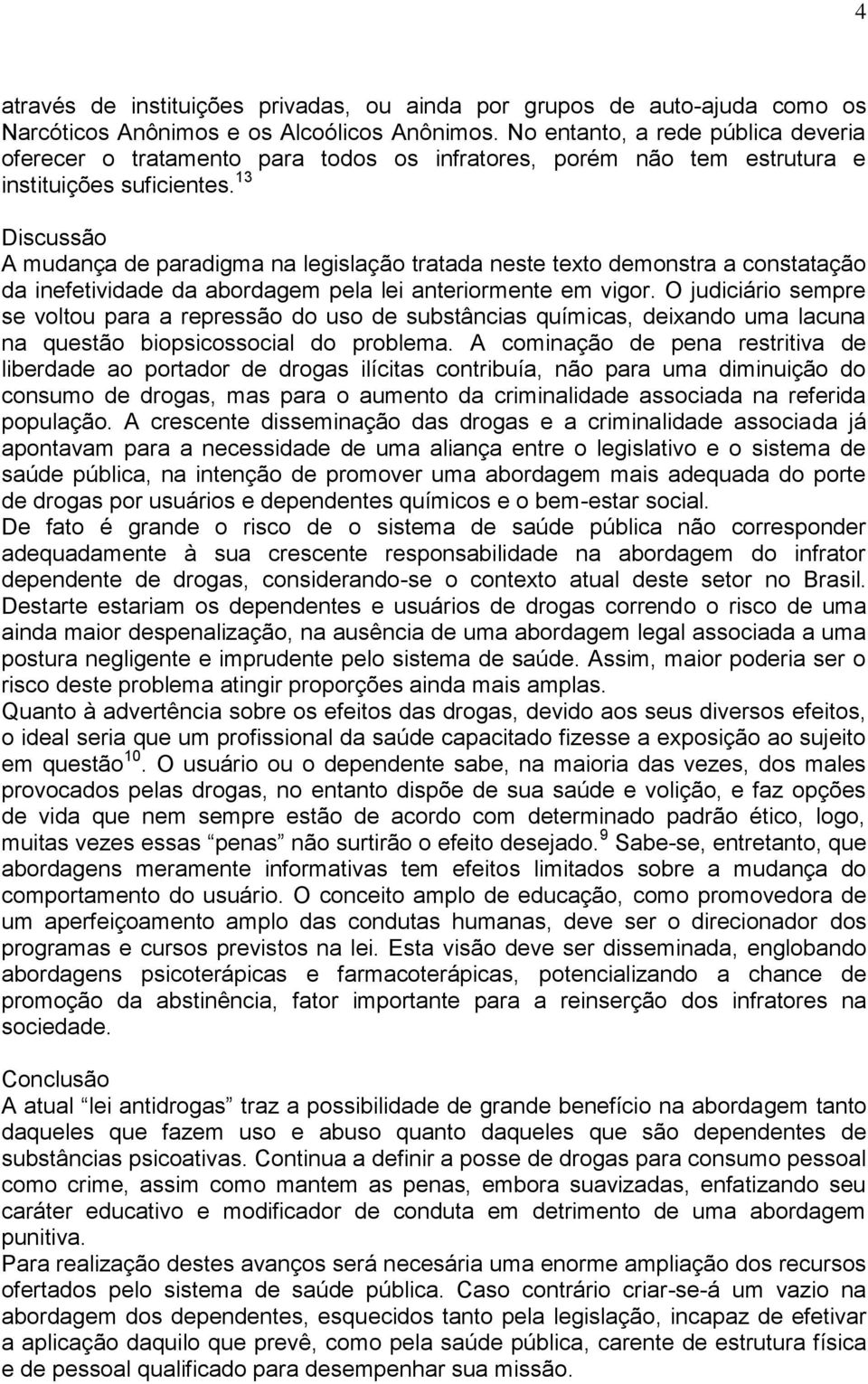 13 Discussão A mudança de paradigma na legislação tratada neste texto demonstra a constatação da inefetividade da abordagem pela lei anteriormente em vigor.