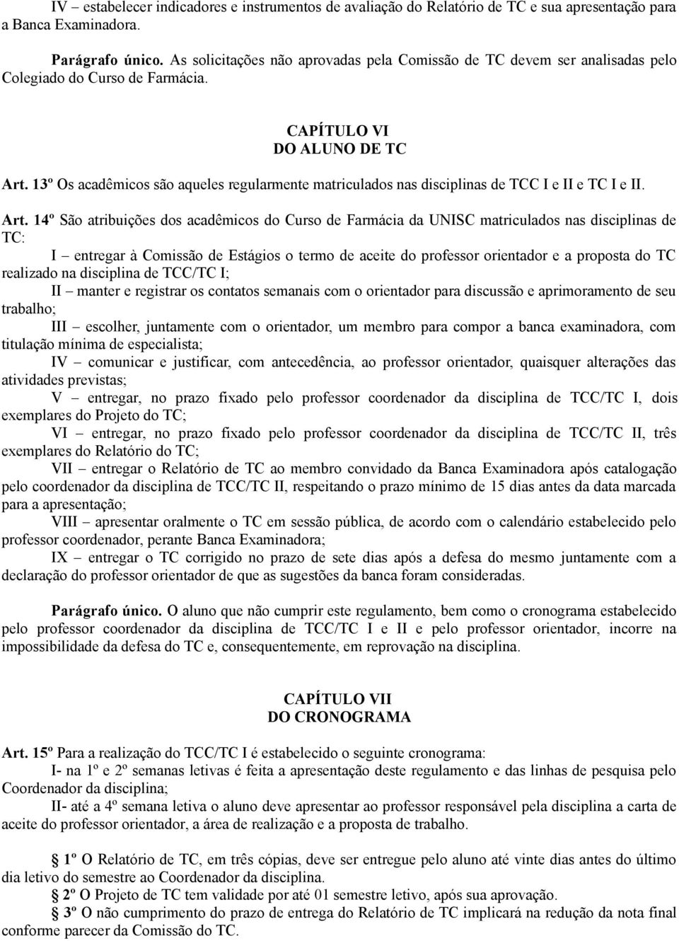 13º Os acadêmicos são aqueles regularmente matriculados nas disciplinas de TCC I e II e TC I e II. Art.