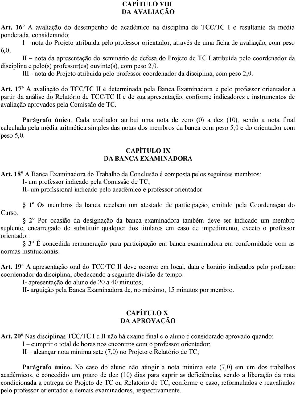 avaliação, com peso 6,0; II nota da apresentação do seminário de defesa do Projeto de TC I atribuída pelo coordenador da disciplina e pelo(s) professor(es) ouvinte(s), com peso 2,0.