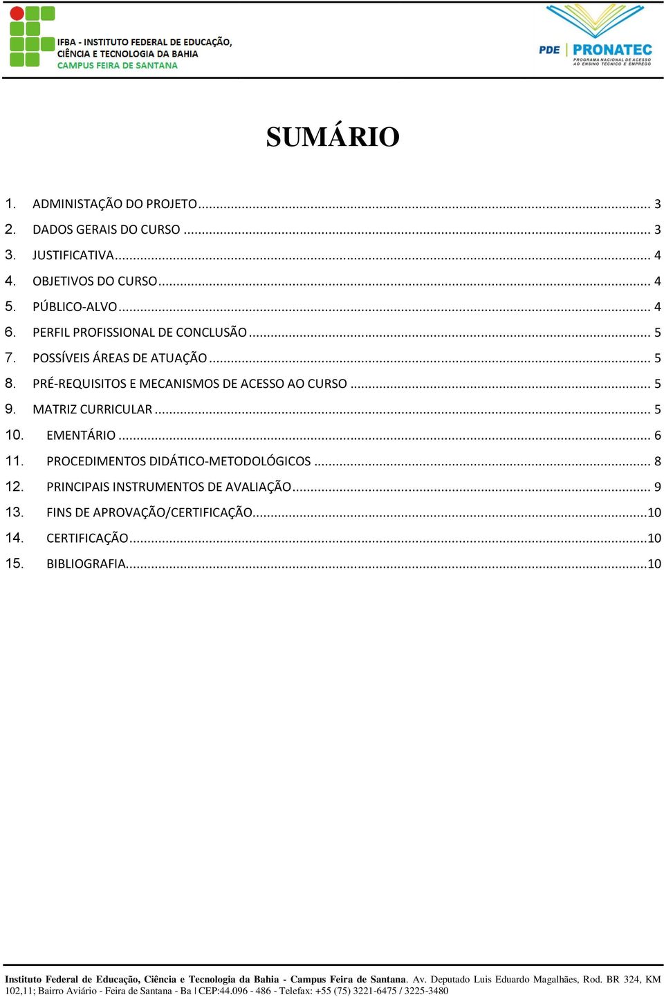 PRÉ-REQUISITOS E MECANISMOS DE ACESSO AO CURSO... 5 9. MATRIZ CURRICULAR... 5 10. EMENTÁRIO... 6 11.