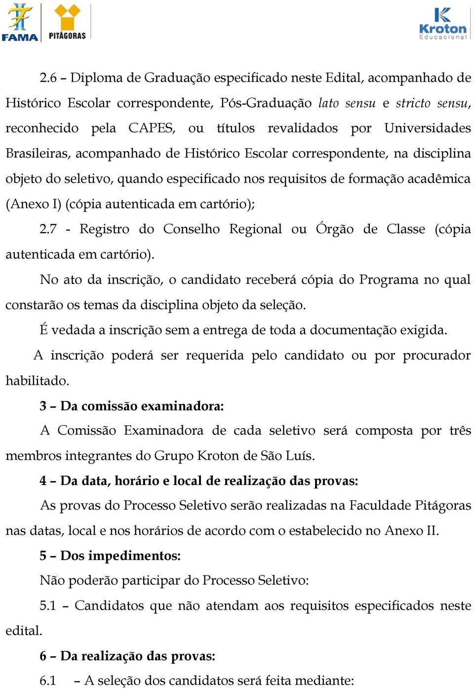 cartório); 2.7 - Registro do Conselho Regional ou Órgão de Classe (cópia autenticada em cartório).