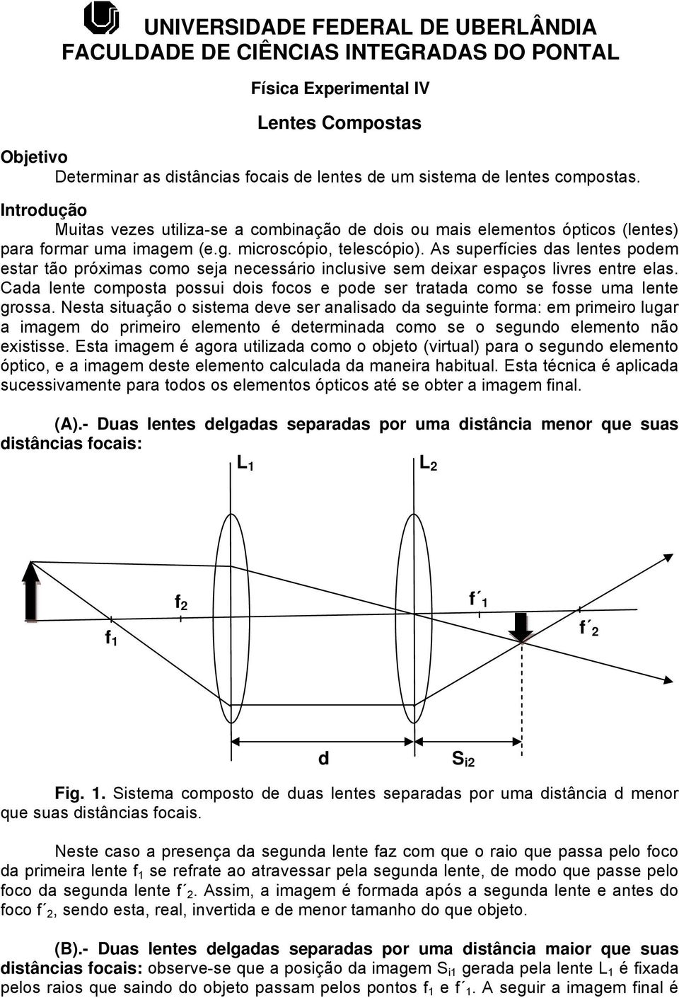 As superíces as lentes pem estar tã próxmas cm seja necessár nclusve sem exar espaçs lvres entre elas. Caa lente cmpsta pssu s cs e pe ser trataa cm se sse uma lente grssa.