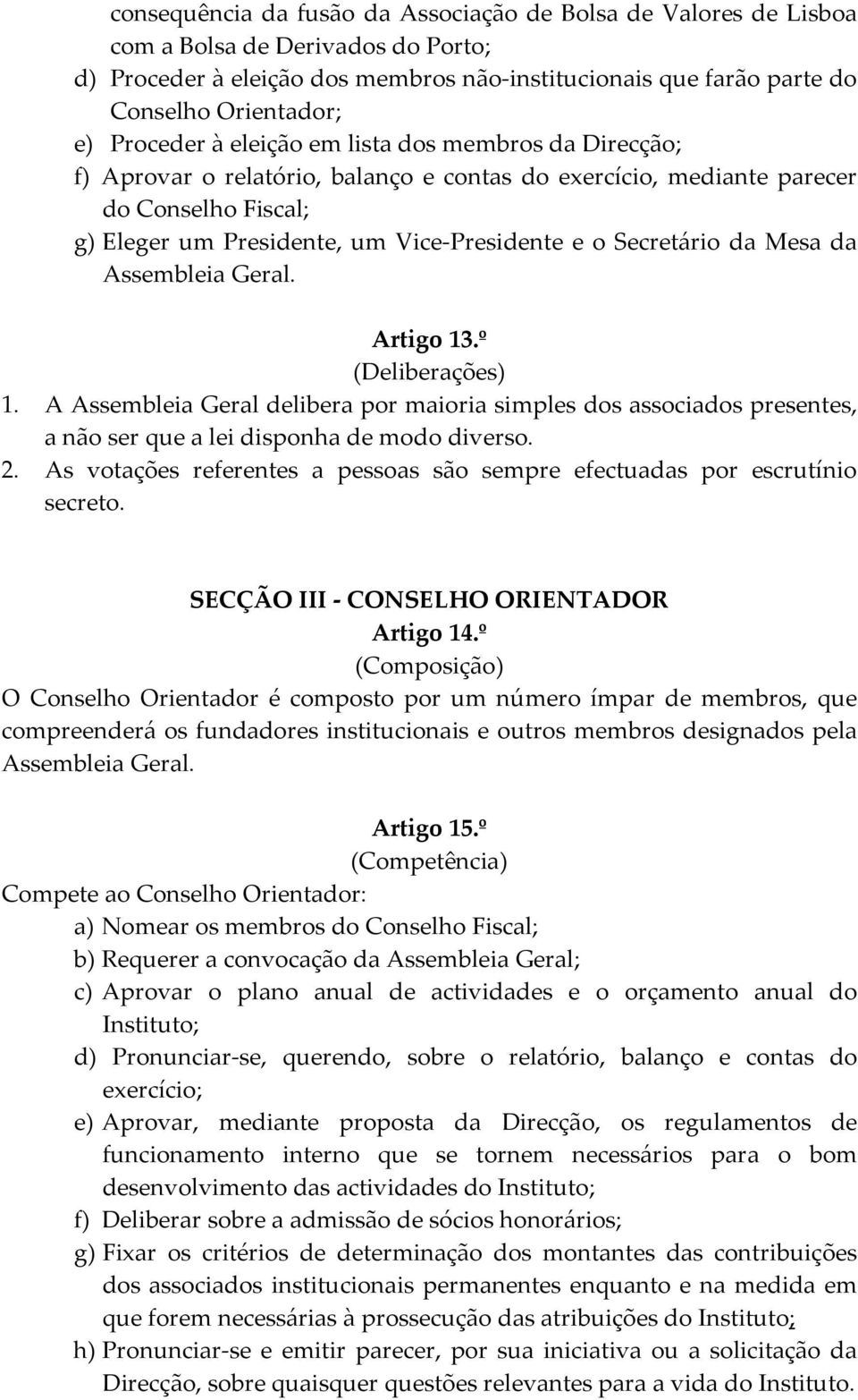 Secretário da Mesa da Assembleia Geral. Artigo 13.º (Deliberações) 1. A Assembleia Geral delibera por maioria simples dos associados presentes, a não ser que a lei disponha de modo diverso. 2.