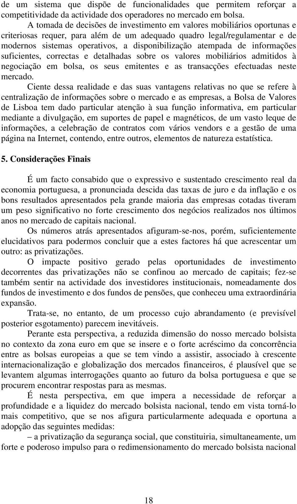 atempada de informações suficientes, correctas e detalhadas sobre os valores mobiliários admitidos à negociação em bolsa, os seus emitentes e as transacções efectuadas neste mercado.