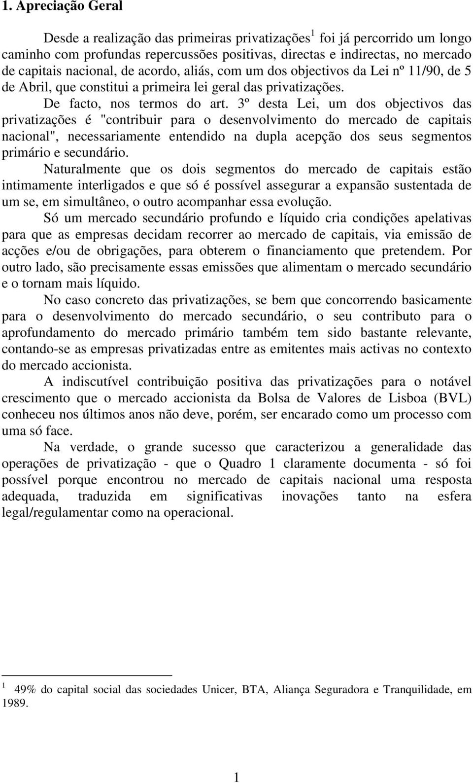 3º desta Lei, um dos objectivos das privatizações é "contribuir para o desenvolvimento do mercado de capitais nacional", necessariamente entendido na dupla acepção dos seus segmentos primário e