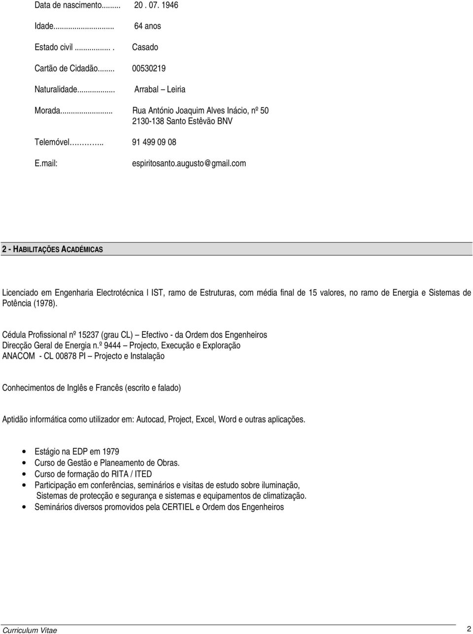 com 2 - HABILITAÇÕES ACADÉMICAS Licenciado em Engenharia Electrotécnica l IST, ramo de Estruturas, com média final de 15 valores, no ramo de Energia e Sistemas de Potência (1978).