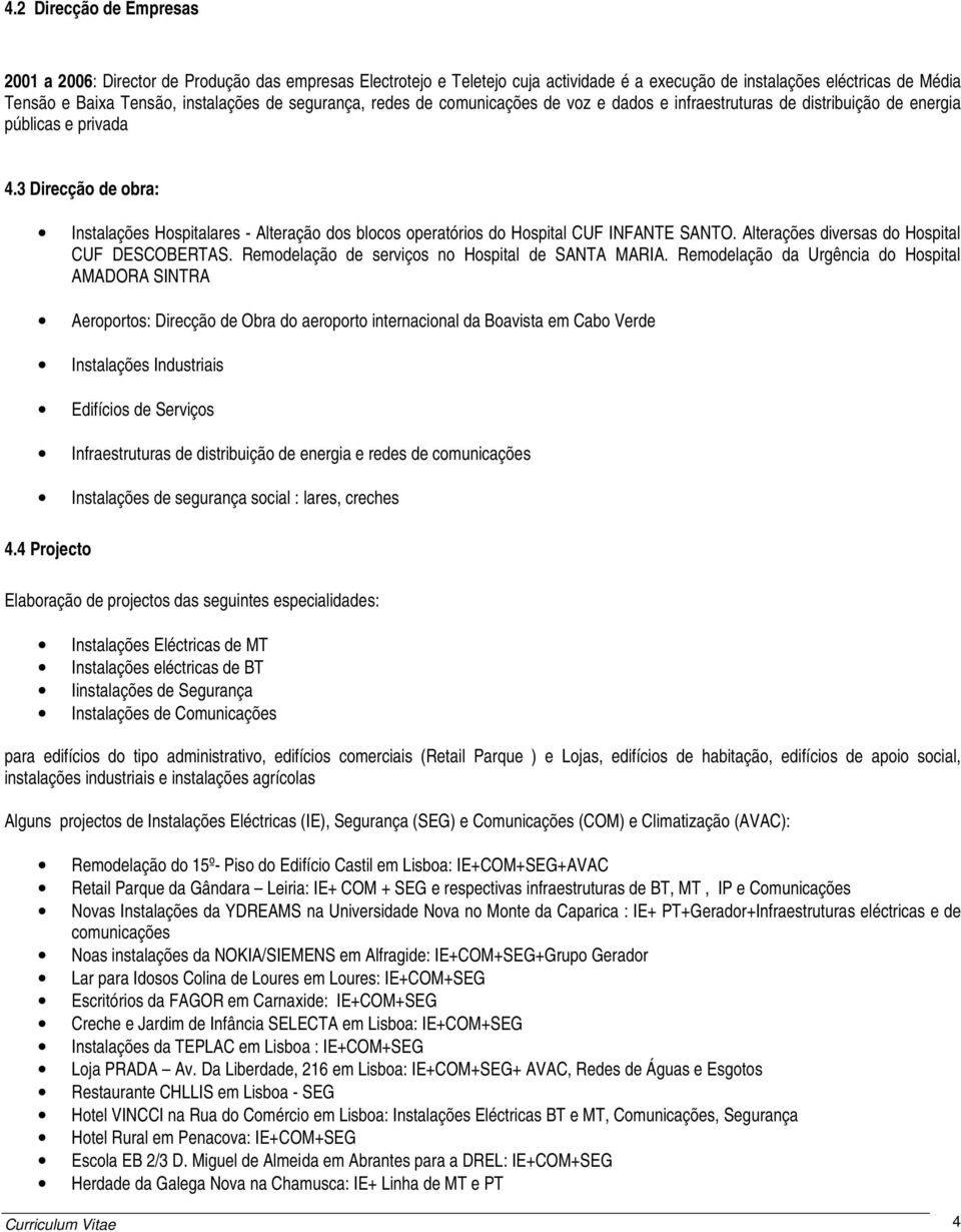 3 Direcção de obra: Instalações Hospitalares - Alteração dos blocos operatórios do Hospital CUF INFANTE SANTO. Alterações diversas do Hospital CUF DESCOBERTAS.