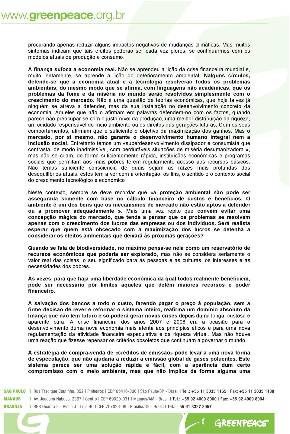 Não se aprendeu a lição da crise financeira mundial e, muito lentamente, se aprende a lição do deterioramento ambiental.