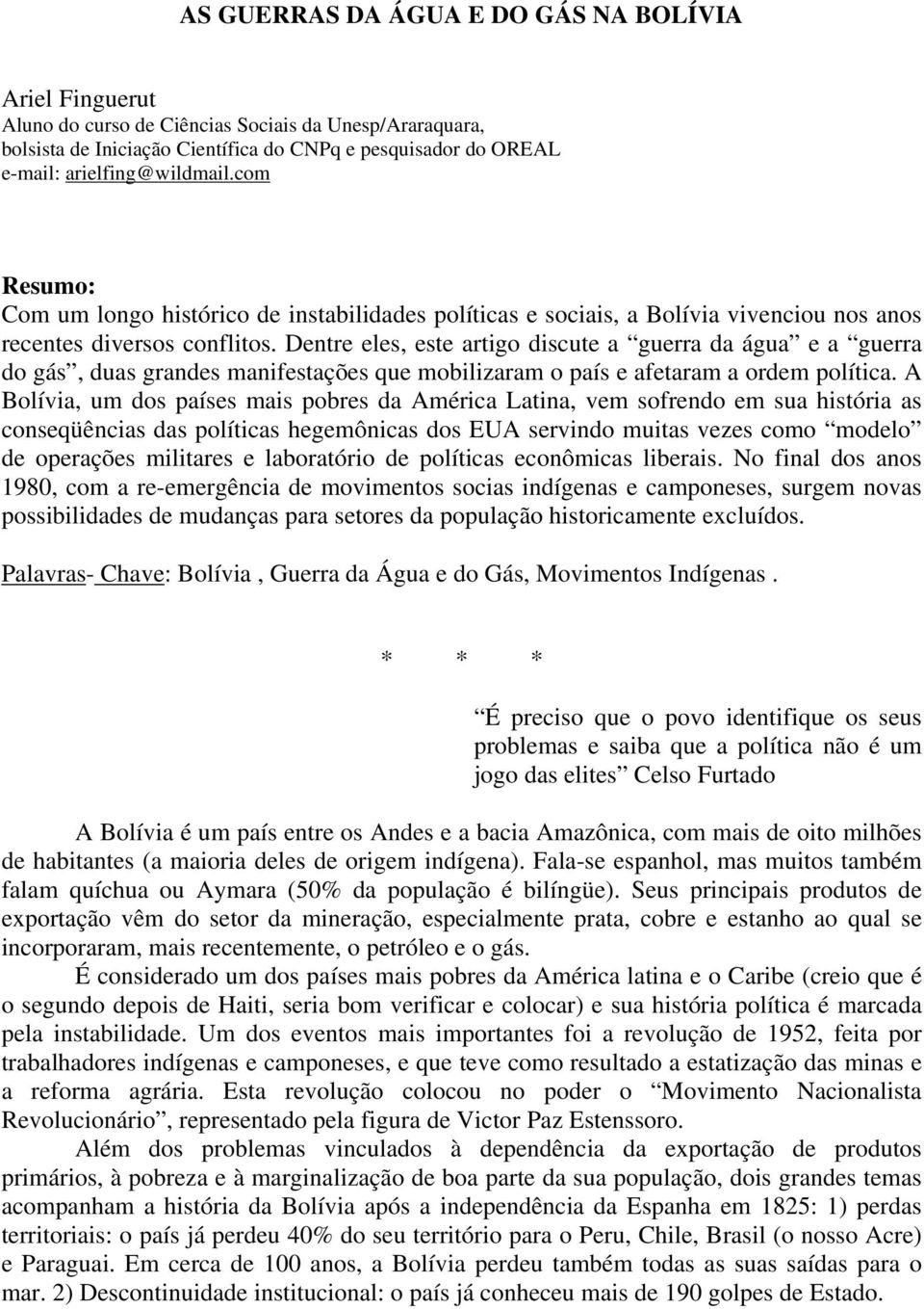 Dentre eles, este artigo discute a guerra da água e a guerra do gás, duas grandes manifestações que mobilizaram o país e afetaram a ordem política.