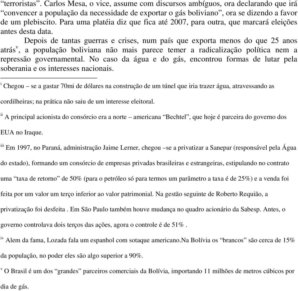 Depois de tantas guerras e crises, num país que exporta menos do que 25 anos atrás v, a população boliviana não mais parece temer a radicalização política nem a repressão governamental.