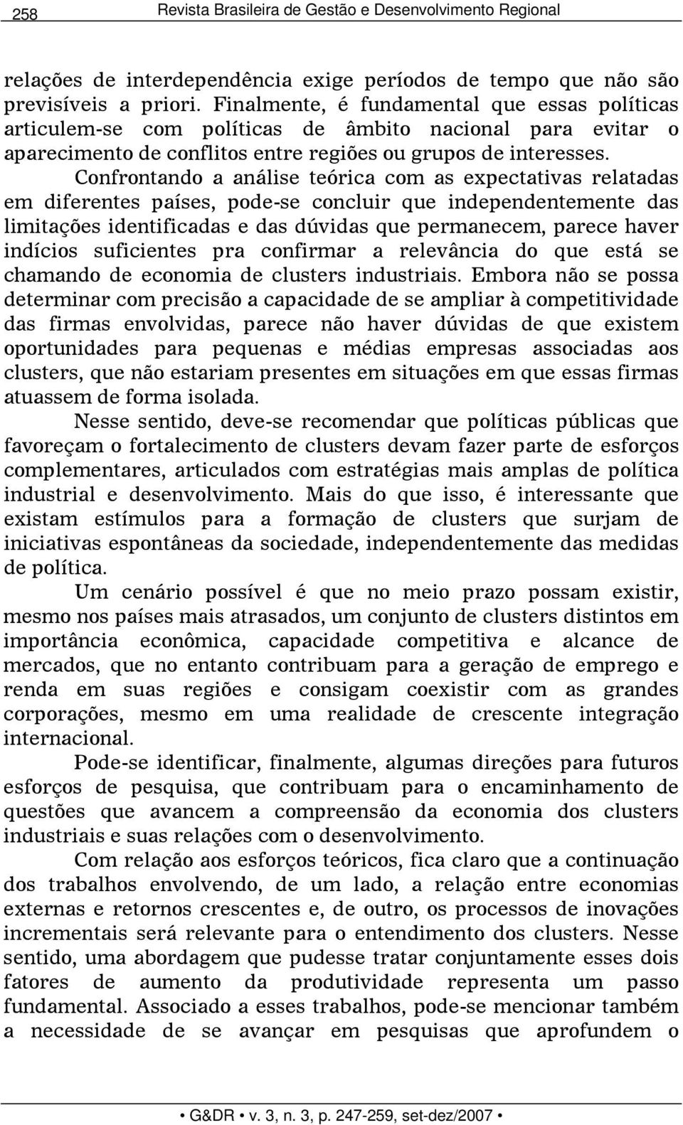 Confrontando a análise teórica com as expectativas relatadas em diferentes países, pode-se concluir que independentemente das limitações identificadas e das dúvidas que permanecem, parece haver