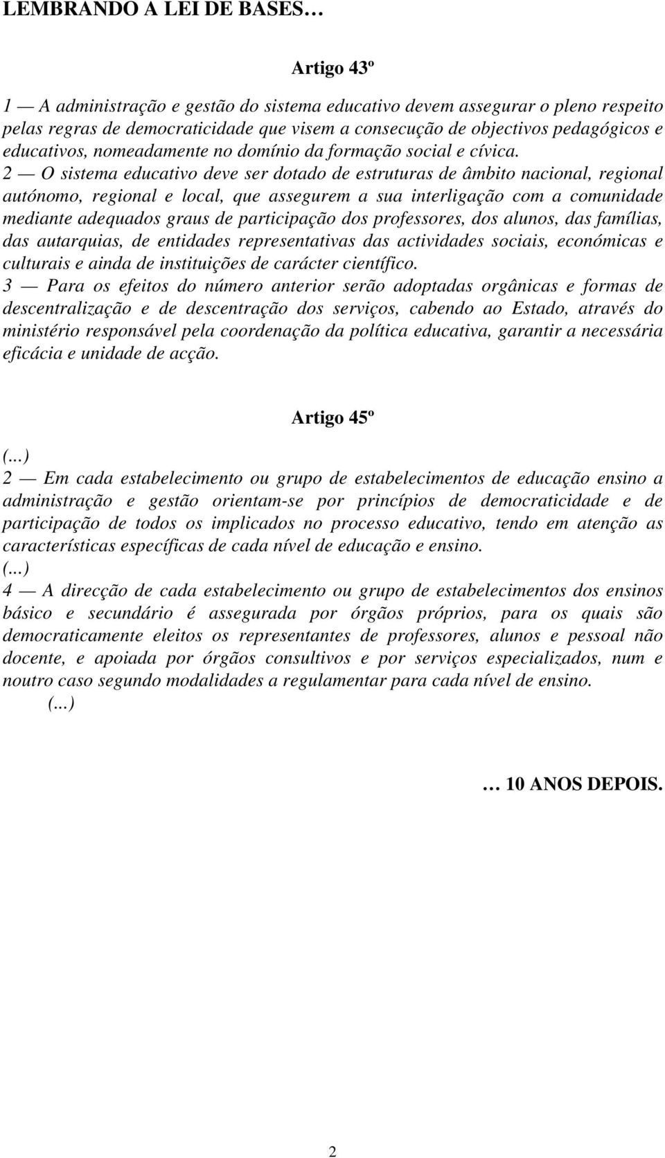 2 O sistema educativo deve ser dotado de estruturas de âmbito nacional, regional autónomo, regional e local, que assegurem a sua interligação com a comunidade mediante adequados graus de participação