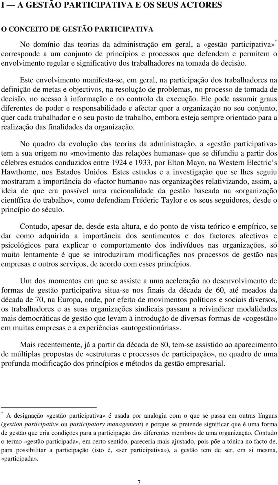 Este envolvimento manifesta-se, em geral, na participação dos trabalhadores na definição de metas e objectivos, na resolução de problemas, no processo de tomada de decisão, no acesso à informação e