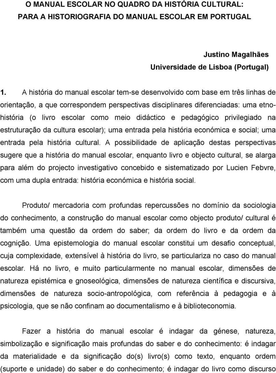 didáctico e pedagógico privilegiado na estruturação da cultura escolar); uma entrada pela história económica e social; uma entrada pela história cultural.