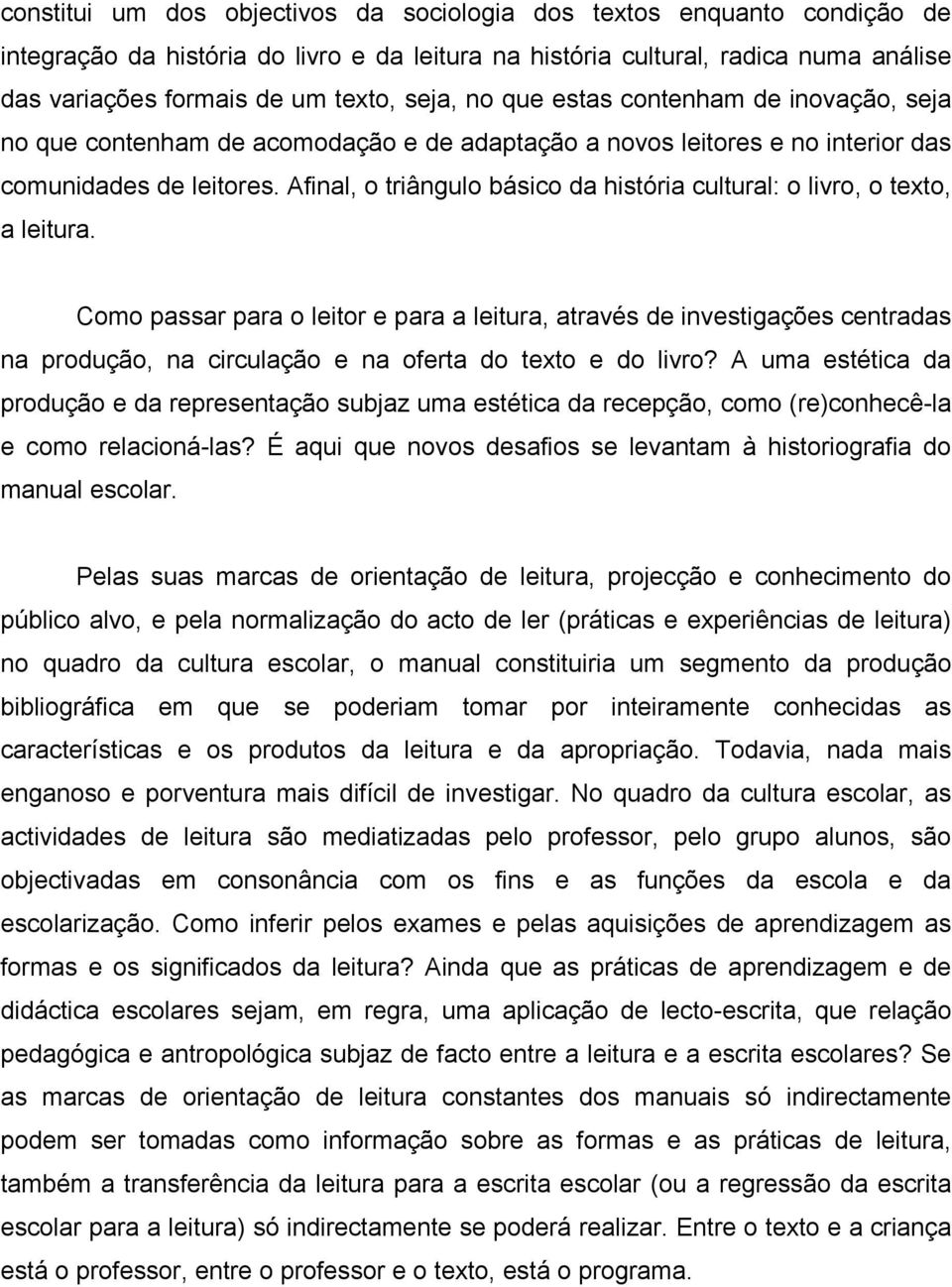 Afinal, o triângulo básico da história cultural: o livro, o texto, a leitura.