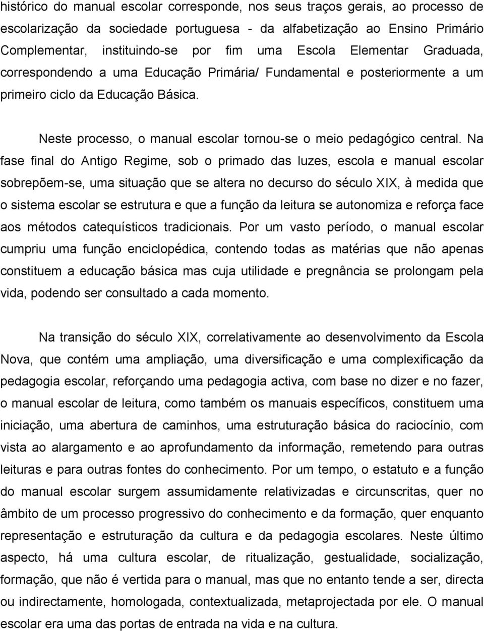 Neste processo, o manual escolar tornou-se o meio pedagógico central.