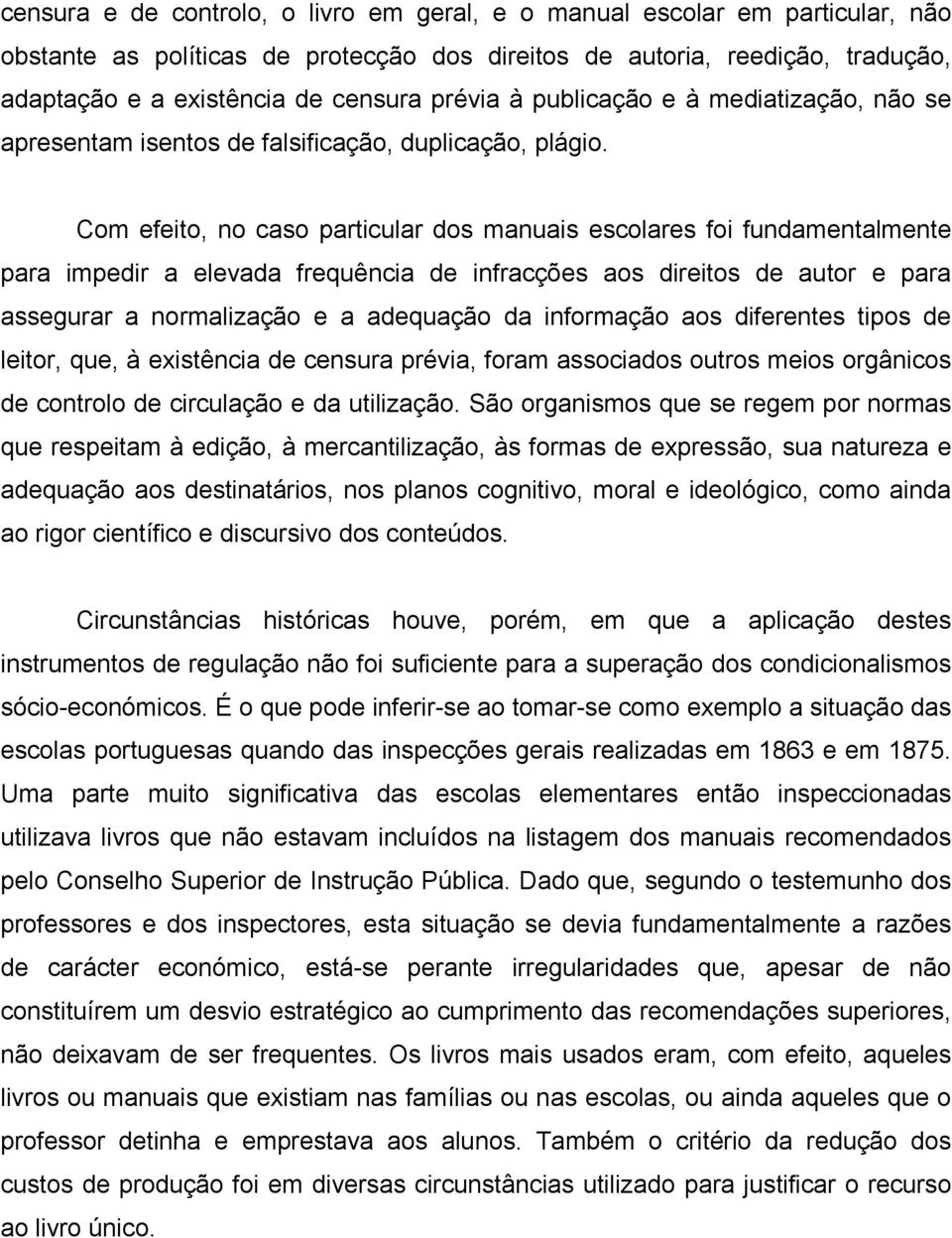 Com efeito, no caso particular dos manuais escolares foi fundamentalmente para impedir a elevada frequência de infracções aos direitos de autor e para assegurar a normalização e a adequação da