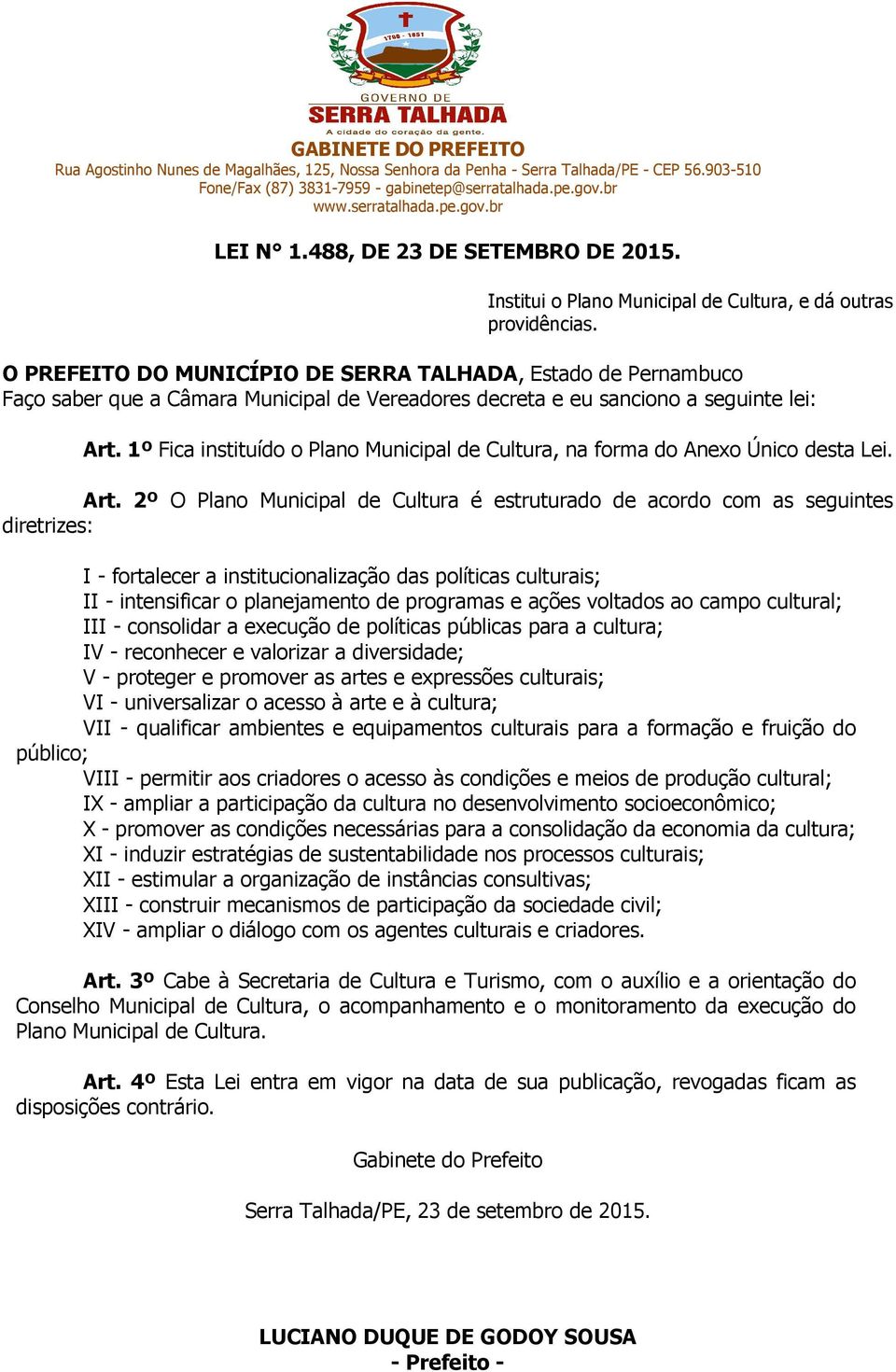 1º Fica instituído o Plano Municipal de Cultura, na forma do Anexo Único desta Lei. Art.