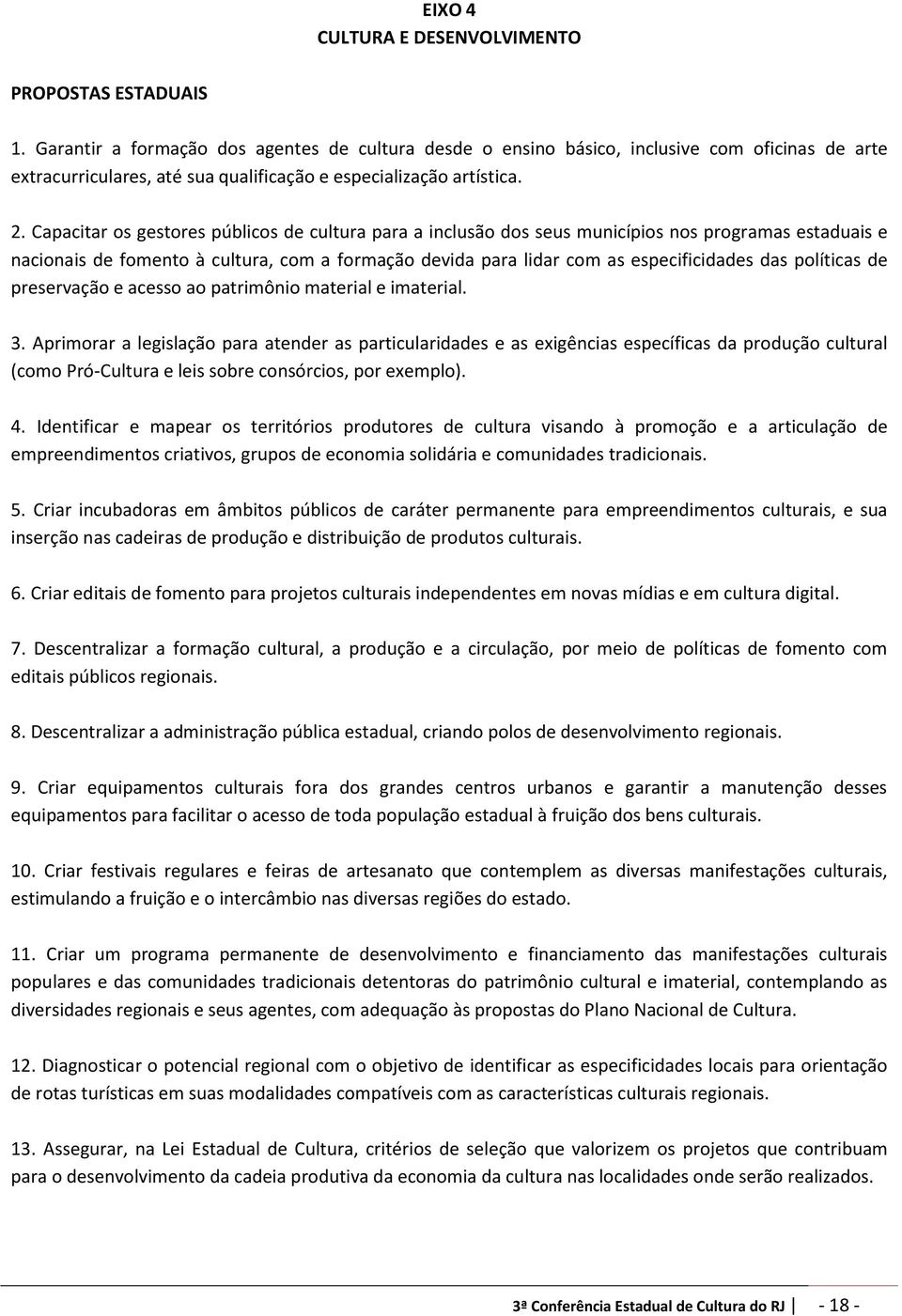 Capacitar os gestores públicos de cultura para a inclusão dos seus municípios nos programas estaduais e nacionais de fomento à cultura, com a formação devida para lidar com as especificidades das