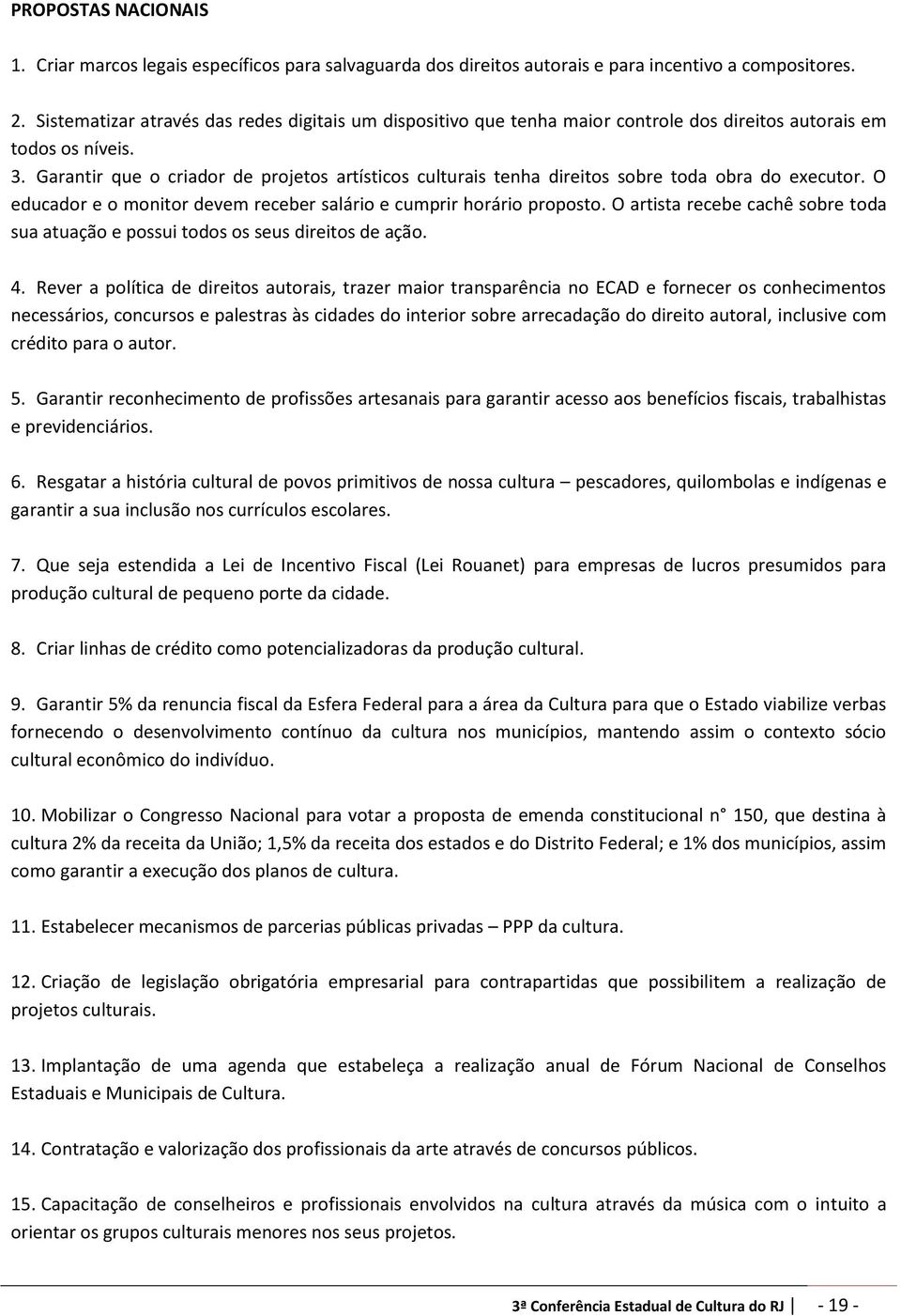 Garantir que o criador de projetos artísticos culturais tenha direitos sobre toda obra do executor. O educador e o monitor devem receber salário e cumprir horário proposto.