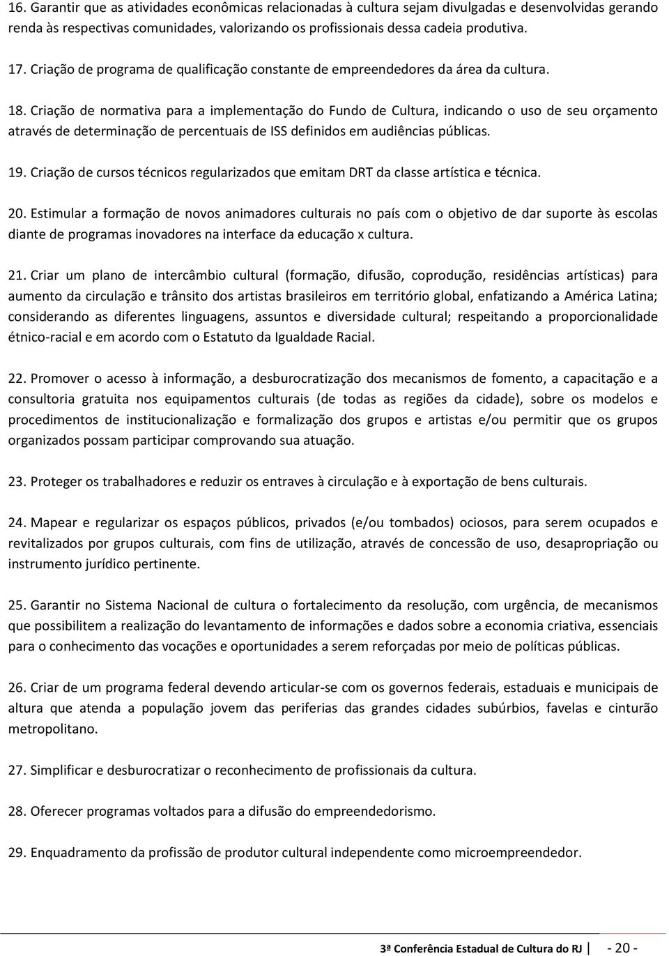 Criação de normativa para a implementação do Fundo de Cultura, indicando o uso de seu orçamento através de determinação de percentuais de ISS definidos em audiências públicas. 19.