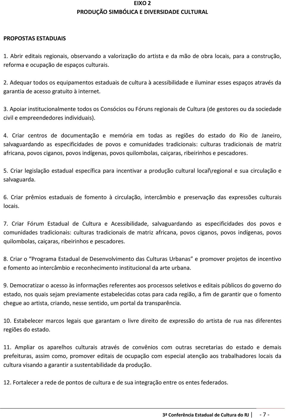 Adequar todos os equipamentos estaduais de cultura à acessibilidade e iluminar esses espaços através da garantia de acesso gratuito à internet. 3.