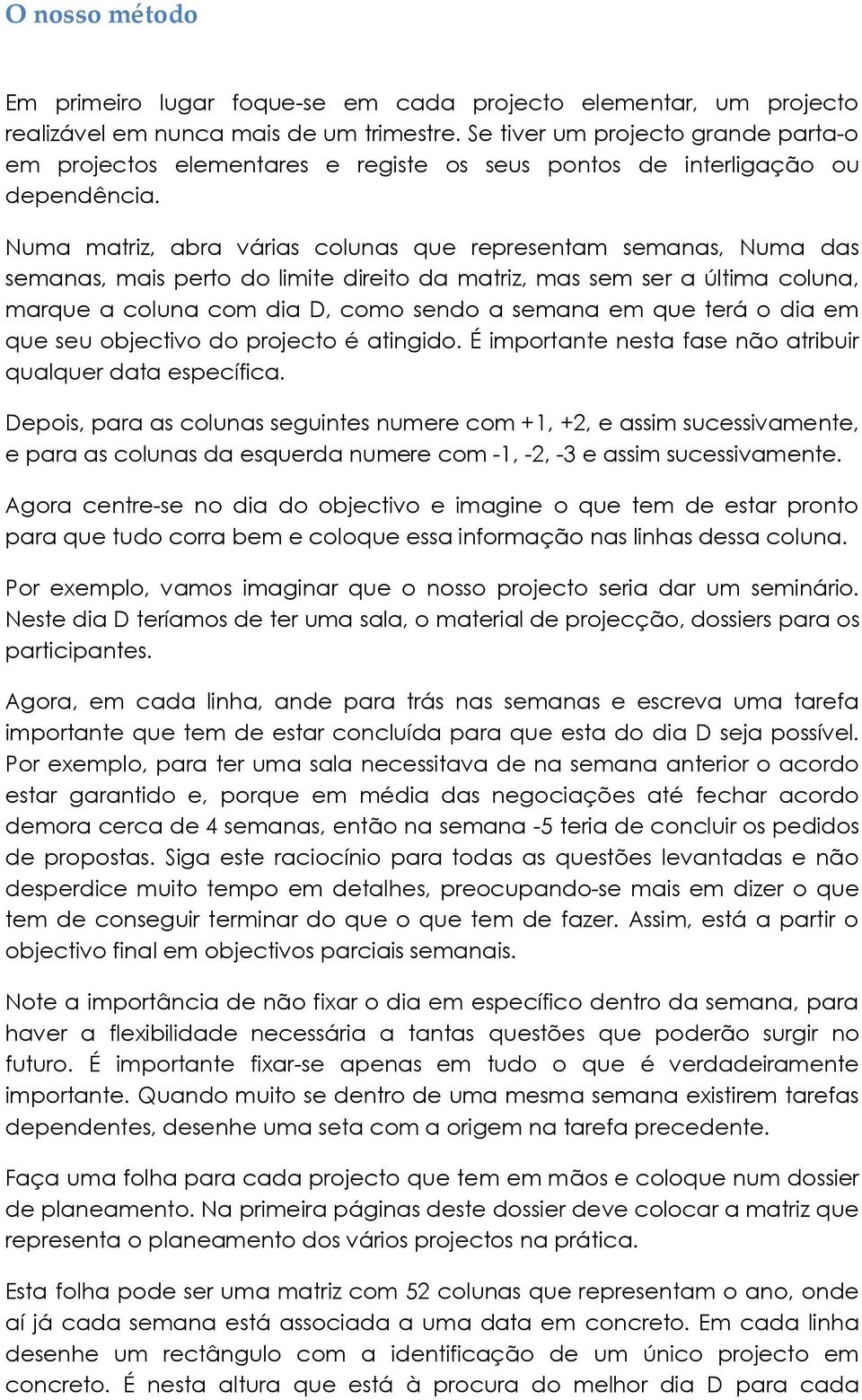 Numa matriz, abra várias colunas que representam semanas, Numa das semanas, mais perto do limite direito da matriz, mas sem ser a última coluna, marque a coluna com dia D, como sendo a semana em que