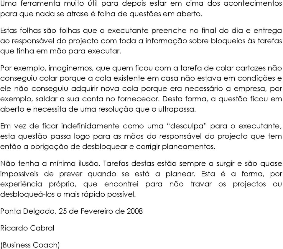 Por exemplo, imaginemos, que quem ficou com a tarefa de colar cartazes não conseguiu colar porque a cola existente em casa não estava em condições e ele não conseguiu adquirir nova cola porque era