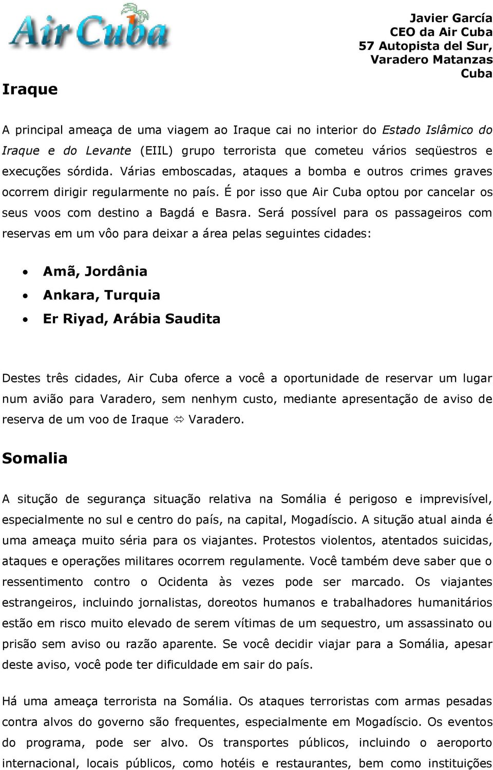 Será possível para os passageiros com reservas em um vôo para deixar a área pelas seguintes cidades: Amã, Jordânia Ankara, Turquia Er Riyad, Arábia Saudita Destes três cidades, Air oferce a você a